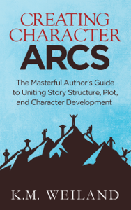 Creating Character Arcs: The Masterful Author's Guide to Uniting Story Structure, Plot, and Character Development - K.M. Weiland Cover Art