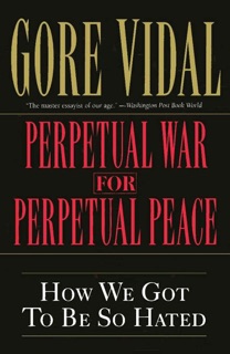 Perpetual War for Perpetual Peace by Gore Vidal