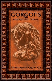 Gorgons Deserve Nice Things - Tansy Rayner Roberts