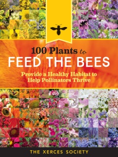 100 Plants to Feed the Bees by The Xerces Society