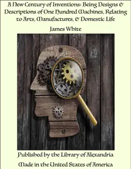 Read: A New Century of Inventions: Being Designs & Descriptions of One Hundred Book Machines, Relating to Arts, Manufactures, & Domestic Life