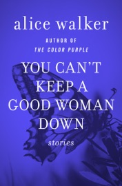 You Can't Keep a Good Woman Down - Alice Walker