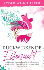 Rückwirkende Eifersucht: Leitfaden zur Umwandlung Ihres Schmerzes in Macht und zur Bewältigung der Vergangenheit Ihres Partners - Ryder Winchester