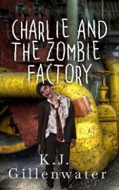 Charlie and the Zombie Factory - K. J. Gillenwater