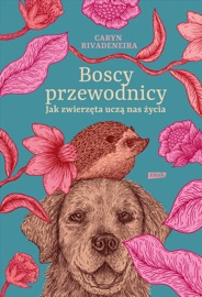 Boscy przewodnicy. Jak zwierzęta uczą nas życia - Anna Skucińska & Caryn Rivadeneira