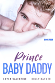 Prince Baby Daddy (Book Four) - Layla Valentine & Holly Rayner