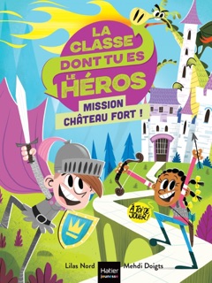 La classe dont tu es le héros - Mission château fort ! CP/CE1 6/7 ans by Lilas Nord & Mehdi Doigts