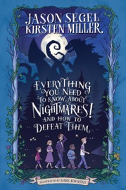 Everything You Need to Know About NIGHTMARES! and How to Defeat Them - Jason Segel, Kirsten Miller & Karl Kwasny