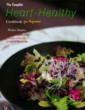 The Complete Heart-Healthy Cookbook for Beginners : Simple and healthy meal recipes to help you get back to heart health - Walter Shipley Cover Art