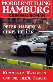 Kommissar Jörgensen und die heiße Fracht: Mordermittlung Hamburg Kriminalroman - Peter Haberl & Chris Heller