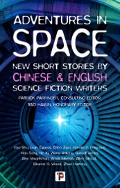Adventures in Space (Short stories by Chinese and English Science Fiction writers) - Patrick Parrinder, Yao Haijun, Leah Cypess, Ronald Ferguson, Russell James, Alex Shvartsman, Amdi Silvestri, Allen Stroud, Eleanor Wood, Bao Shu, Zhao Haihong, Chen Zijun, Han Song, Wang Jinkang & He Xi