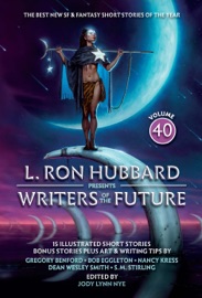 L. Ron Hubbard Presents Writers of the Future Volume 40 - L. Ron Hubbard, Dean Wesley Smith, Nancy Kress, S.M. Stirling, Greory Benford, Bob Eggleton, Jody Lynn Nye, Amir Agoora, James Davies, Kal M, Sky McKinnon, Rosalyn Robilliard, Lance Robinson, John Eric Schleicher, Lisa Silverthorne, Stephannie Tallent, Tom Vandermolen, Galen Westlake & Echo Chernik