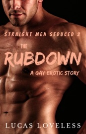Straight Men Seduced 2 - The Rubdown - A Gay Erotic Story - Lucas Loveless