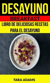 Desayuno: Breakfast: Libro de deliciosas recetas para el desayuno - Tara Adams