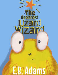 The Greatest Lizard Wizard by E. B. Adams