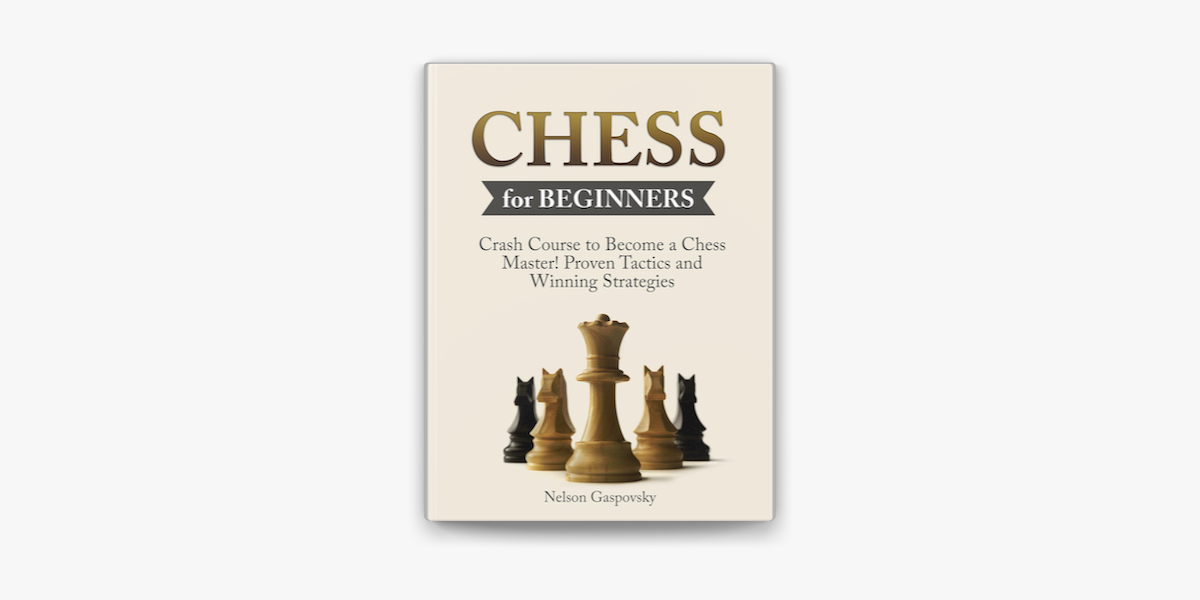 Chess: Crash Course to Become a Chess Master! Beginners Guide to The Game  of Chess - Master Proven Tactics and Winning Strategies - Chess for  Beginners eBook by Nick Gaspovsky - EPUB