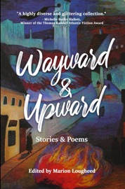 Wayward & Upward: Stories and Poems - Rolli, Nnadi Samuel, Finnian Burnett, Renee Cronley, Brad Dunne, Jennifer Mariani, Marie C Lecrivain, Viswo Varenya Samal, Karen K Steinson, Cara Hartley, Katharine Weinmann, Sophia Futrell, Mary van der Kroef, Gail Jardine, Tak Erzinger, Blaise Langlois, Sharmon Gazaway, Jaymie Heilman, Jenna Neska, Matthew Pritt, Karabi Mitra, Trevor Abes, Cisi Eze, Laura Theis, Ryan Gibbs, Michal Zielinski, Susan Bloch-Welliver, Gerri Leen, William Wren, Donald B. Campbell, Andrew Shaughnessy, Anne Baldo, Gina Gil & Joseph A Farina