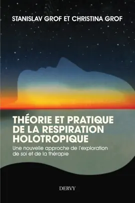 Théorie et pratique de la respiration Holotropique - Une nouvelle approche de l'exploration de soi