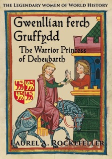 Gwenllian ferch Gruffydd, The Warrior Princess of Deheubarth by Laurel A. Rockefeller