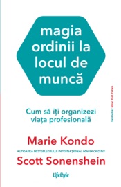 Magia ordinii la locul de munca - Marie Kondo & Scott Sonenshein