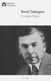 Delphi Complete Works of Booth Tarkington (Illustrated) - Booth Tarkington & Delphi Classics