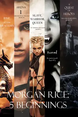 Morgan Rice: 5 Beginnings (Turned, Arena one, A Quest of Heroes, Rise of the Dragons, and Slave, Warrior, Queen)