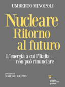 Nucleare. Ritorno al futuro. L’energia a cui l’Italia non può rinunciare - Umberto Minopoli