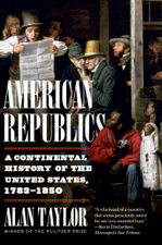 American Republics: A Continental History of the United States, 1783-1850 - Alan Taylor Cover Art