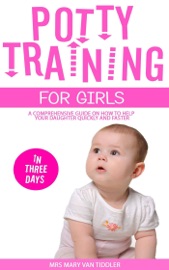 Potty Training for Girls in Three Days: A Comprehensive Guide On How To Help Your Daughter Quickly And Faster - Mrs Mary Van Tiddler