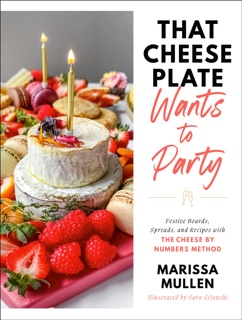 That Cheese Plate Wants to Party by Marissa Mullen & Sara Gilanchi