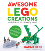 Awesome LEGO Creations with Bricks You Already Have - Sarah Dees