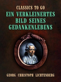 Ein verkleinertes Bild seines Gedankenlebens by Georg Christoph Lichtenberg