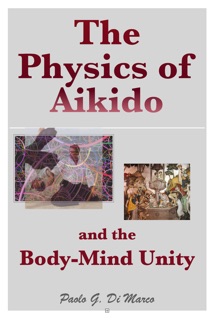 The Physics of Aikido  and the Body-Mind Unity by Paolo G. Di Marco