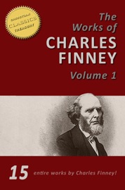 The Works of Charles Finney, Vol. 1 (15-in-1) - Charles Finney