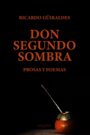 Don Segundo Sombra. Prosas Y Poemas. - Ricardo Güiraldes