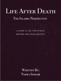 Life after Death: The Islamic Perspective - Naima Sohaib