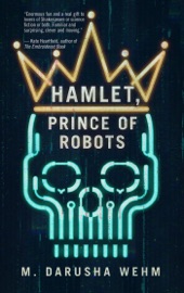 Hamlet, Prince of Robots - M. Darusha Wehm