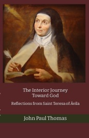 The Interior Journey Toward God: Reflections from Saint Teresa of Ávila - John Paul Thomas