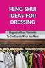 Feng Shui Ideas For Dressing: Magnetize Your Wardrobe To Get Exactly What You Want - Chantal Doue
