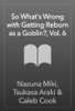 Book So What's Wrong with Getting Reborn as a Goblin?, Vol. 6