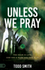 Unless We Pray - Todd Smith