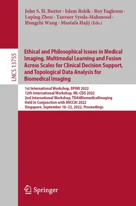 Read: Ethical and Philosophical Issues in Book Medical Imaging, Multimodal Learning and Fusion Across Scales for Clinical Decision Support, and Topological Data Analysis for Biomedical Imaging