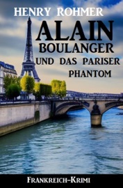 Alain Boulanger und das Pariser Phantom: Frankreich-Krimi - Henry Rohmer