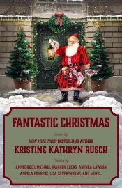 Fantastic Christmas - Kristine Kathryn Rusch, Angela Penrose, Annie Reed, Michael Warren Lucas, Ezekiel James Boston, Kari Kilgore, Anthea Lawson, Dory Crowe, Juliet Nordeen, Lisa Silverthorne & R.W. Wallace