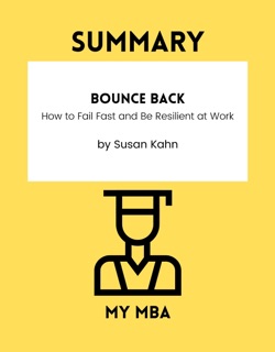 Summary - Bounce Back : How to Fail Fast and Be Resilient at Work By Susan Kahn by My MBA