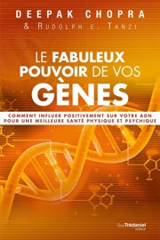 Le fabuleux pouvoir de vos gènes - Comment influer positivement sur votre ADN pour une meilleure san - Deepak Chopra & Rudolph E. Tanzi