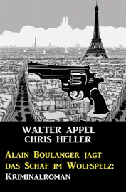 Alain Boulanger jagt das Schaf im Wolfspelz: Kriminalroman - Walter Appel & Chris Heller