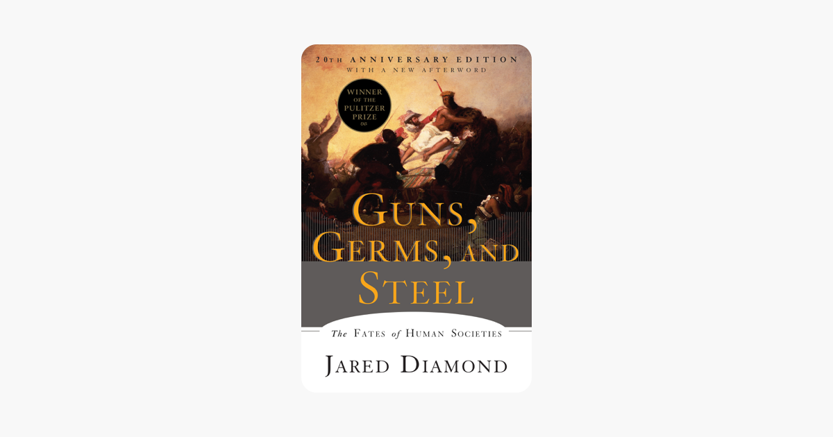 Guns, Germs, and Steel: The Fates of Human Societies - Jared Diamond Ph.D. Guns, Germs, and Steel: The Fates of Human Societies - Jared Diamond Ph.D.