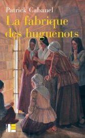 La fabrique des huguenots - Patrick Cabanel