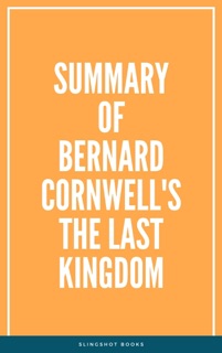 Summary of Bernard Cornwell's The Last Kingdom by Slingshot Books